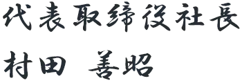 代表取締役社長 村田 善昭